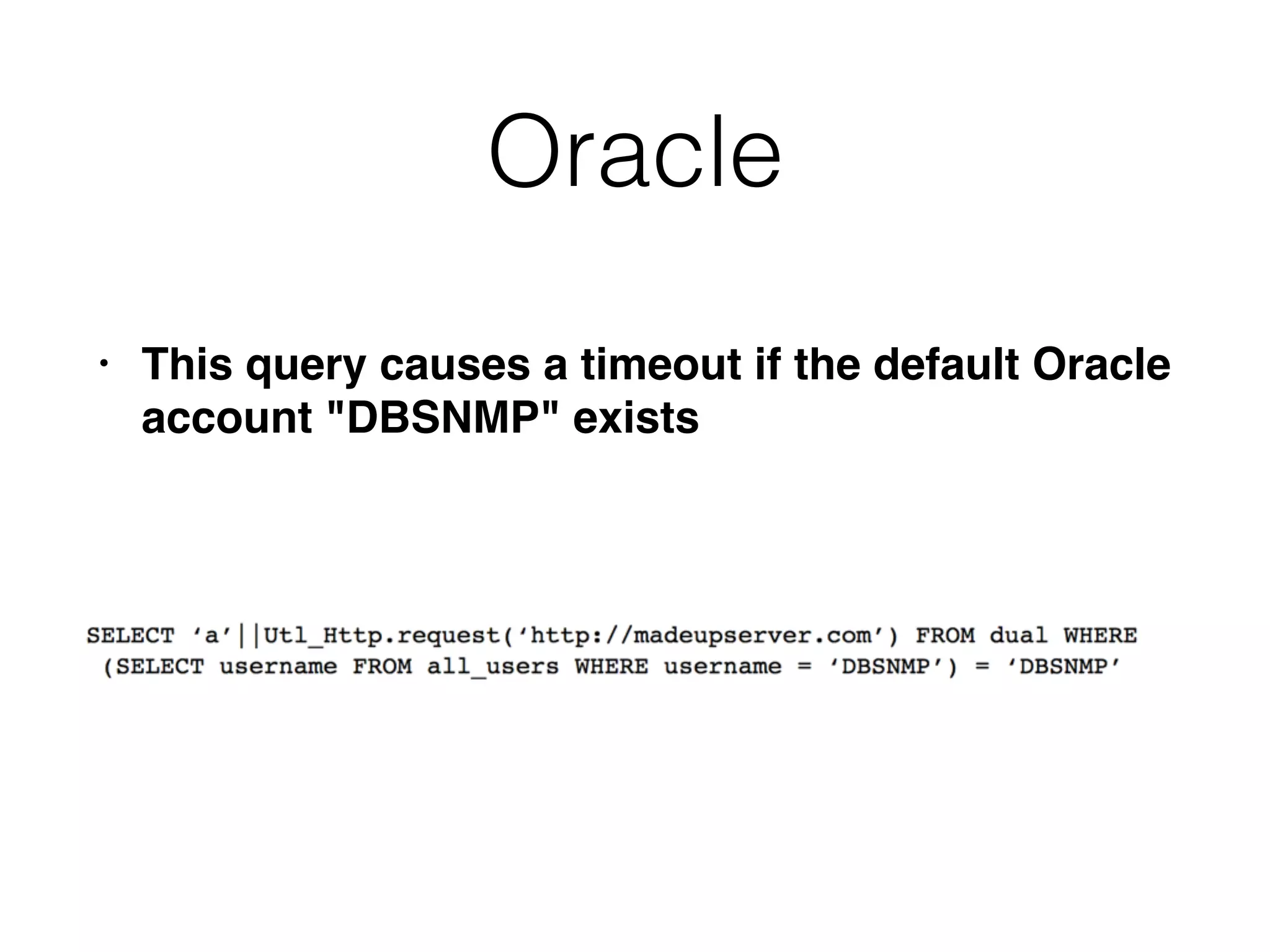 Oracle
• This query causes a timeout if the default Oracle
account "DBSNMP" exists
 