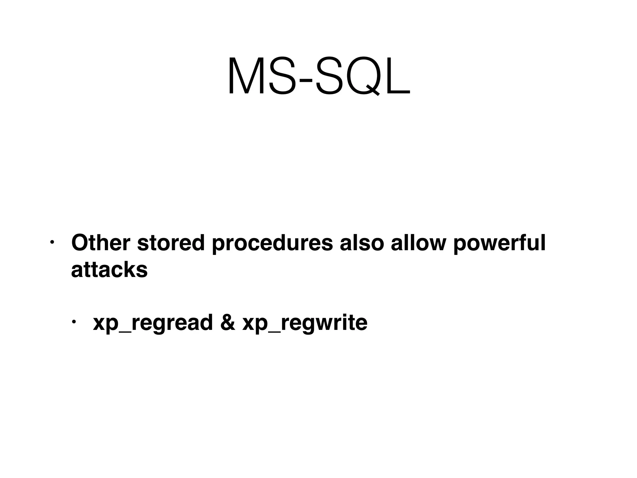 MS-SQL
• Other stored procedures also allow powerful
attacks
• xp_regread & xp_regwrite
 