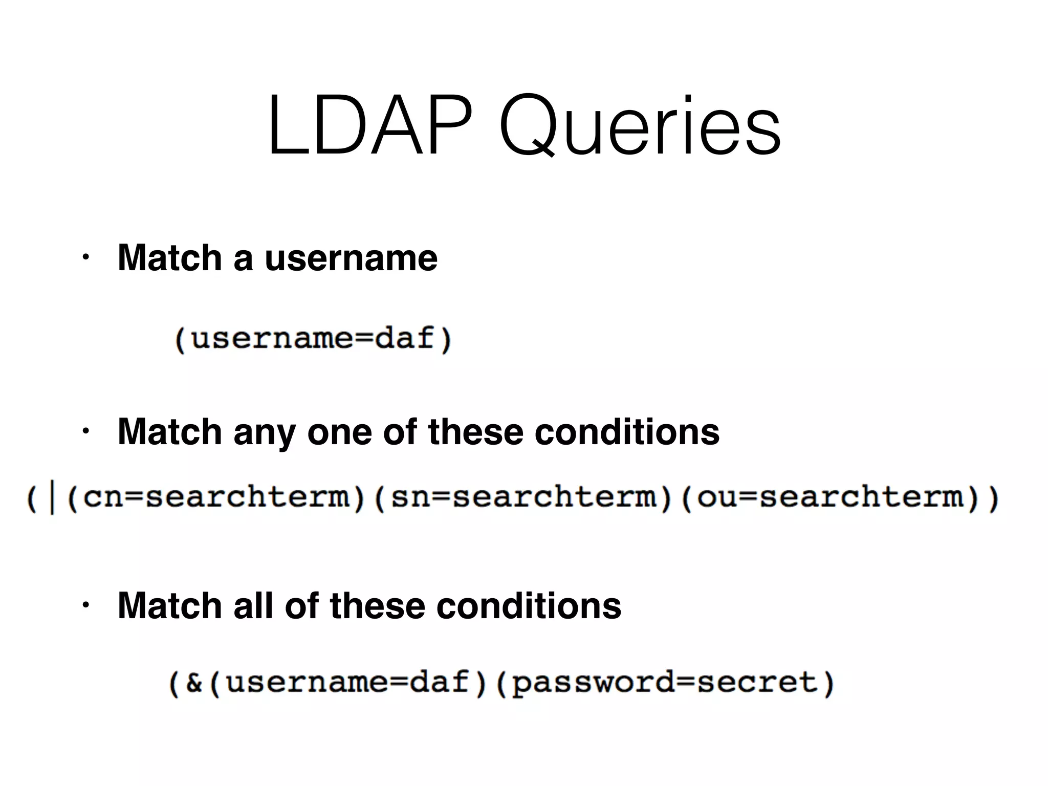 LDAP Queries
• Match a username
• Match any one of these conditions
• Match all of these conditions
 