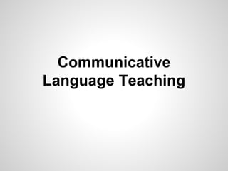 Communicative 
Language Teaching 
 