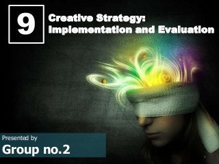 1
9 Creative Strategy:
Implementation and Evaluation
Presented by
Group no.2
 