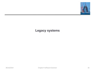 Legacy systems
Chapter 9 Software Evolution 1830/10/2014
 