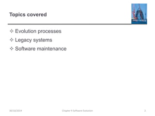 Topics covered
 Evolution processes
 Legacy systems
 Software maintenance
Chapter 9 Software Evolution 230/10/2014
 