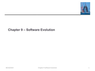 Chapter 9 – Software Evolution
Chapter 9 Software Evolution 130/10/2014
 