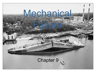 Mechanical
 Failure


  Chapter 9
              1
 