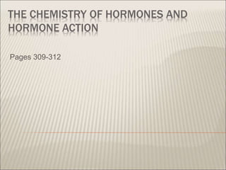 THE CHEMISTRY OF HORMONES AND
HORMONE ACTION
Pages 309-312
 