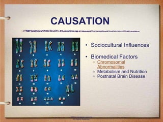 CAUSATION  Sociocultural Influences Biomedical Factors Chromosomal Abnormalities Metabolism and Nutrition Postnatal Brain Disease ©2011 Cengage Learning. All Rights Reserved. 