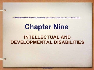 Chapter Nine INTELLECTUAL AND DEVELOPMENTAL DISABILITIES ©2011 Cengage Learning. All Rights Reserved. 