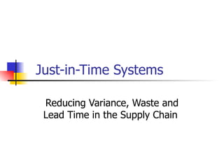 Just-in-Time Systems Reducing Variance, Waste and Lead Time in the Supply Chain  