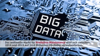 10
Der weltweite Markt für Predictive Maintenance wird sich zwischen
2014 und 2019 auf 14,8 Milliarden US-Dollar versiebenfachen.10
Die Zukunft der digitalisierten Industrie
 