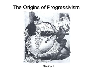 The Origins of Progressivism




            Section 1
 