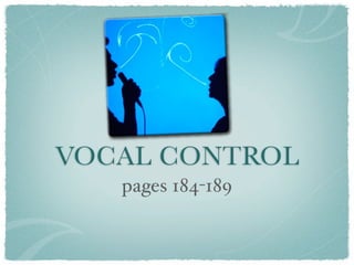 VOCAL CONTROL
   pages 184-189
 