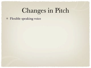 Changes in Pitch
Flexible speaking voice
 