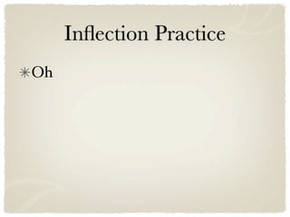 Inﬂection Practice
Oh
 