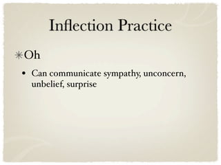 Inﬂection Practice
Oh
•   Can communicate sympathy, unconcern,
    unbelief, surprise
 