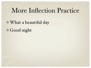 More Inﬂection Practice
What a beautiful day
Good night
 