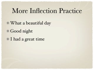 More Inﬂection Practice
What a beautiful day
Good night
I had a great time
 