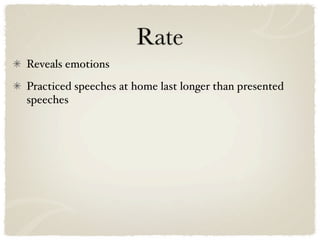 Rate
Reveals emotions
Practiced speeches at home last longer than presented
speeches
 
