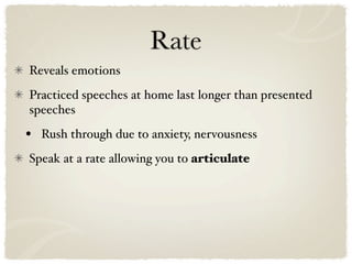 Rate
Reveals emotions
Practiced speeches at home last longer than presented
speeches

•   Rush through due to anxiety, nervousness
Speak at a rate allowing you to articulate
 