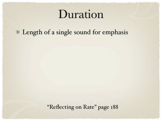 Duration
Length of a single sound for emphasis




        “Reﬂecting on Rate” page 188
 