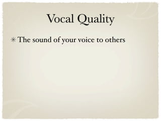 Vocal Quality
The sound of your voice to others
 