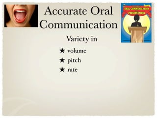 Accurate Oral
Communication
     Variety in
   ★ volume
   ★ pitch
   ★ rate
 