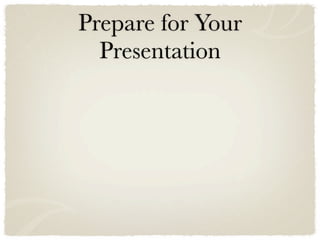 Prepare for Your
  Presentation
 