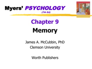 Myers’ PSYCHOLOGY
              (7th Ed)




        Chapter 9
         Memory
     James A. McCubbin, PhD
       Clemson University

        Worth Publishers
 