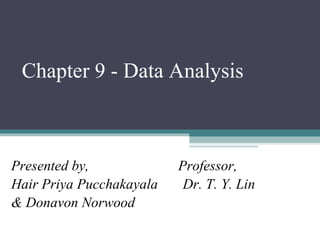Chapter 9 - Data Analysis Presented by,  Professor,  Hair Priya Pucchakayala  Dr. T. Y. Lin & Donavon Norwood 