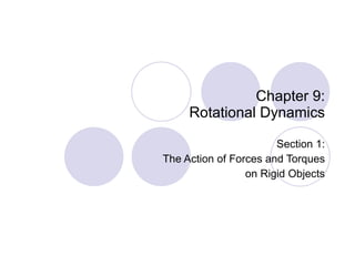 Chapter 9: Rotational Dynamics Section 1: The Action of Forces and Torques on Rigid Objects 