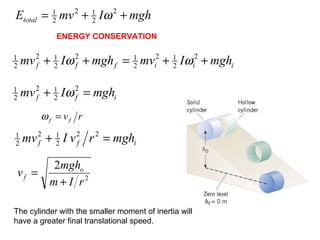 ENERGY CONSERVATION The cylinder with the smaller moment of inertia will have a greater final translational speed. 