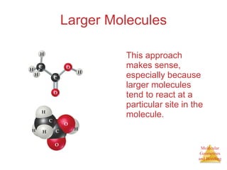 Larger Molecules This approach makes sense, especially because larger molecules tend to react at a particular site in the molecule. 