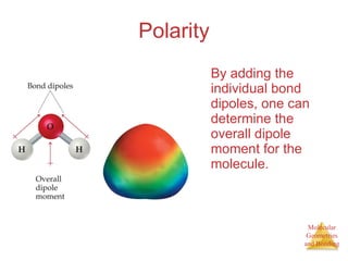 Polarity By adding the individual bond dipoles, one can determine the overall dipole moment for the molecule. 