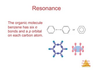 Resonance The organic molecule benzene has six    bonds and a  p  orbital on each carbon atom. 