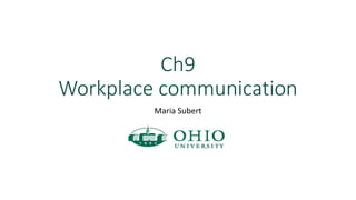 Ch9 
Workplace communication 
Maria Subert 
 