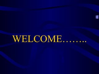 WELCOME…….. 
 