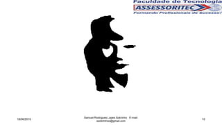 18/06/2015
Samuel Rodrigues Lopes Sobrinho E-mail:
ssobrinhoo@gmail.com
10
 
