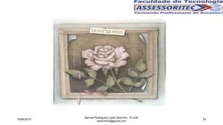 18/06/2015
Samuel Rodrigues Lopes Sobrinho E-mail:
ssobrinhoo@gmail.com
24
 