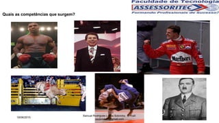 Quais as competências que surgem?
18/06/2015
Samuel Rodrigues Lopes Sobrinho E-mail:
ssobrinhoo@gmail.com
6
 