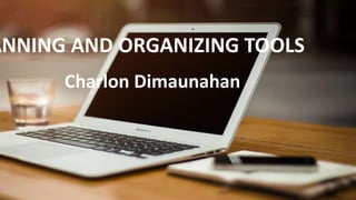 ANNING AND ORGANIZING TOOLS
Charlon Dimaunahan
 