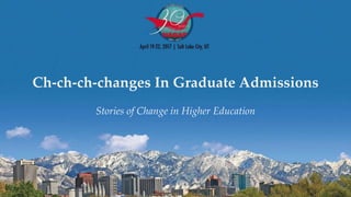 Ch-ch-ch-changes In Graduate Admissions
Stories of Change in Higher Education
 