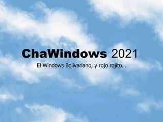 ChaWindows 2021 El Windows Bolivariano, y rojo rojito… 