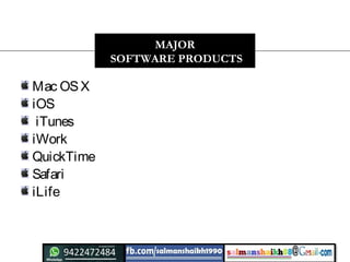 Mac OSX
iOS
 iTunes
iWork 
QuickTime
Safari
iLife
MAJOR
SOFTWARE PRODUCTS
 
