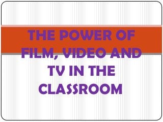 THE POWER OF
FILM, VIDEO AND
TV IN THE
CLASSROOM.

 