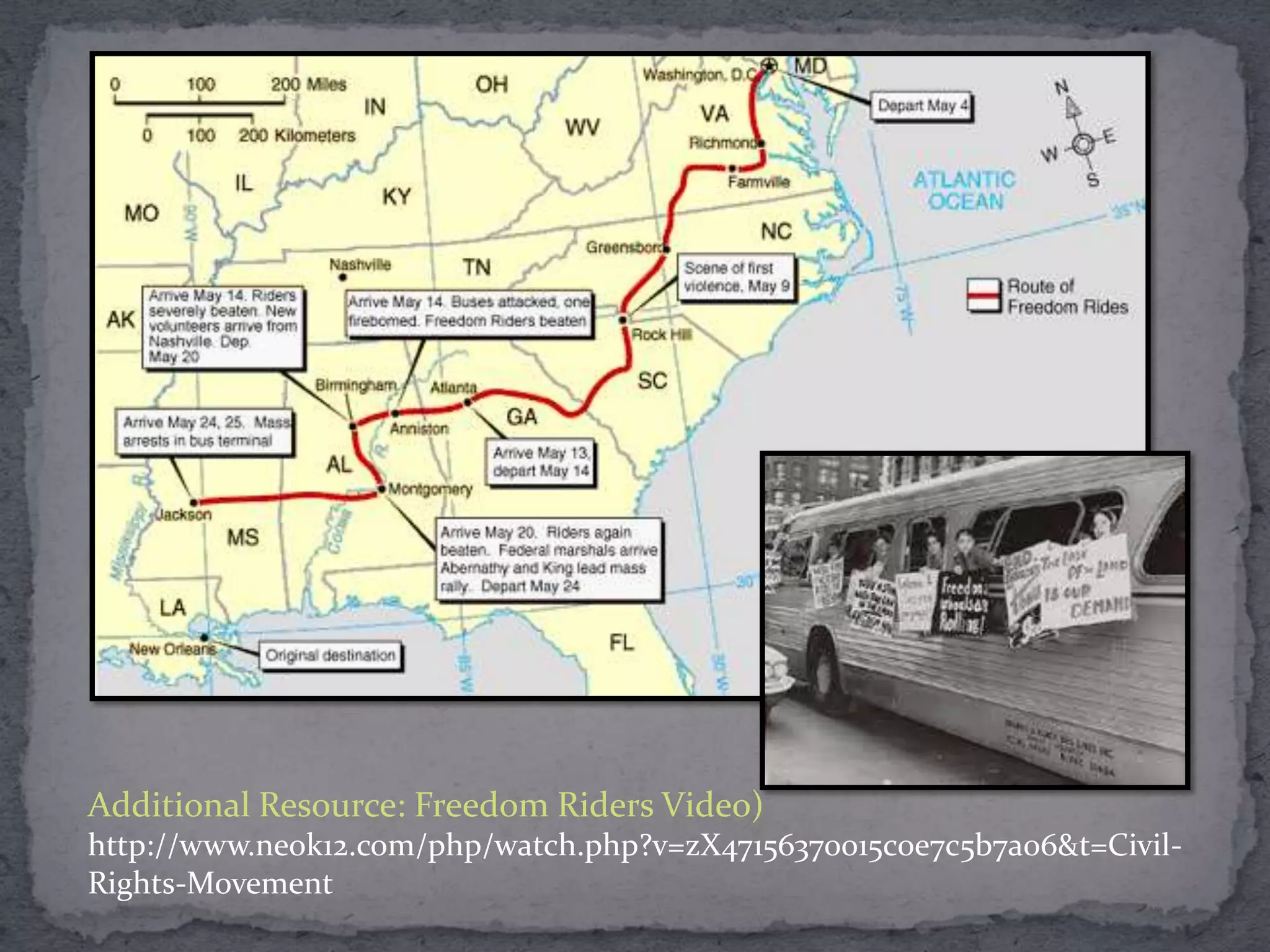 Additional Resource: Freedom Riders Video)
http://www.neok12.com/php/watch.php?v=zX47156370015c0e7c5b7a06&t=Civil-
Rights-Movement
 