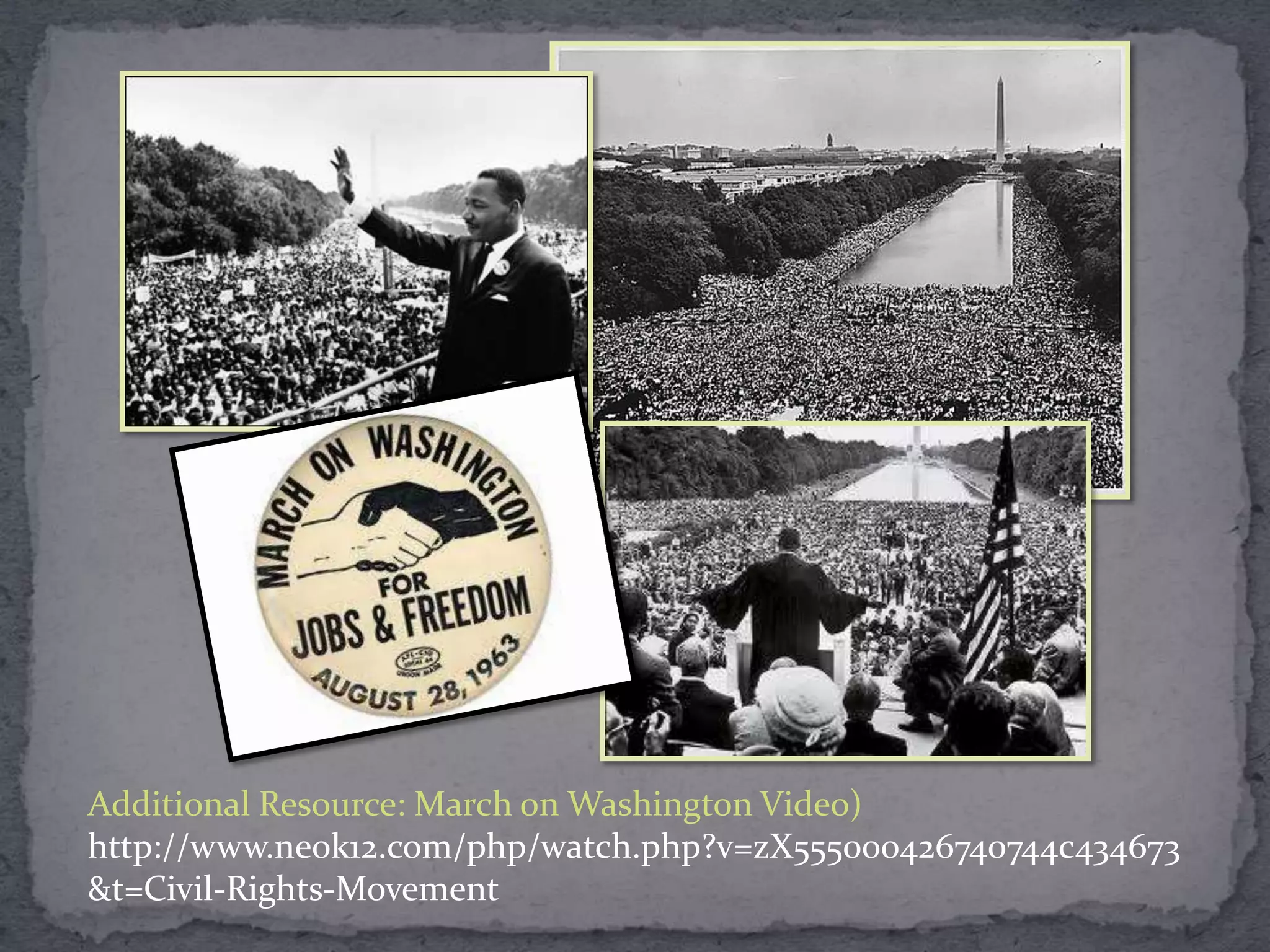 Additional Resource: March on Washington Video)
http://www.neok12.com/php/watch.php?v=zX555000426740744c434673
&t=Civil-Rights-Movement
 