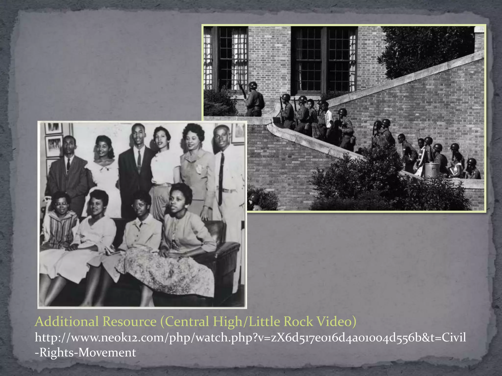 Additional Resource (Central High/Little Rock Video)
http://www.neok12.com/php/watch.php?v=zX6d517e016d4a01004d556b&t=Civil
-Rights-Movement
 