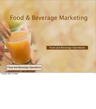 Food & Beverage Marketing



                                       Food and Beverage Operations




        Food and Beverage Operations

Tuesday, May 19, 2009                                                 1
 